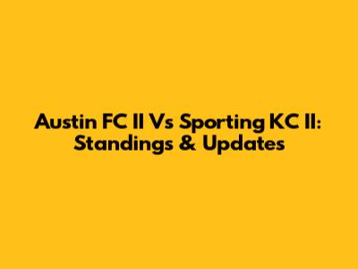 Austin FC II Vs Sporting KC II: Standings & Updates