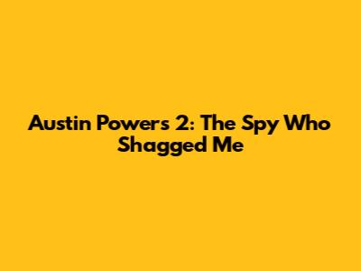 Austin Powers 2: The Spy Who Shagged Me