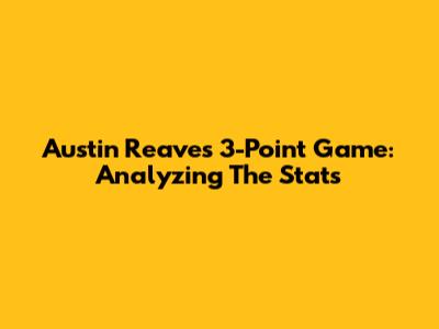 Austin Reaves' 3-Point Game: Analyzing The Stats