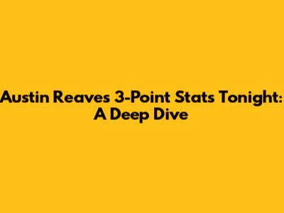Austin Reaves' 3-Point Stats Tonight: A Deep Dive