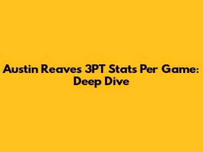 Austin Reaves 3PT Stats Per Game: Deep Dive