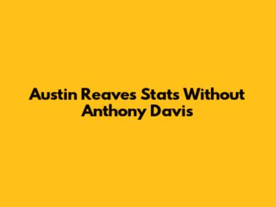 Austin Reaves Stats Without Anthony Davis