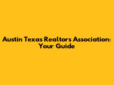 Austin Texas Realtors Association: Your Guide