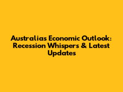 Australia's Economic Outlook: Recession Whispers & Latest Updates
