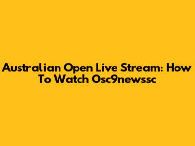 Australian Open Live Stream: How To Watch Osc9newssc