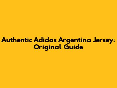Authentic Adidas Argentina Jersey: Original Guide