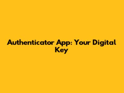 Authenticator App: Your Digital Key