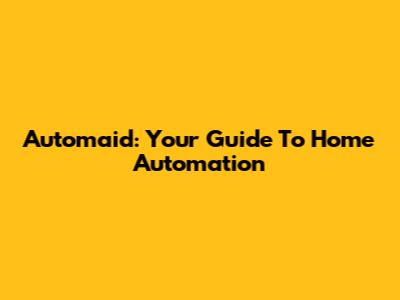 Automaid: Your Guide To Home Automation