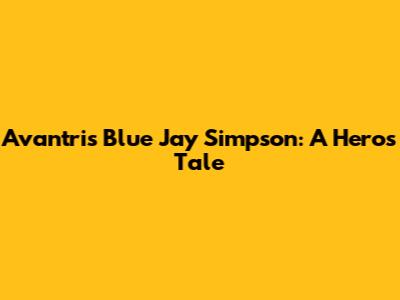 Avantris' Blue Jay Simpson: A Hero's Tale
