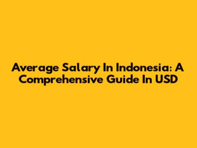 Average Salary In Indonesia: A Comprehensive Guide In USD