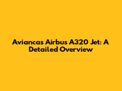 Avianca's Airbus A320 Jet: A Detailed Overview