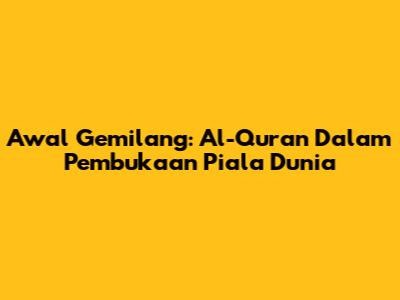 Awal Gemilang: Al-Quran Dalam Pembukaan Piala Dunia