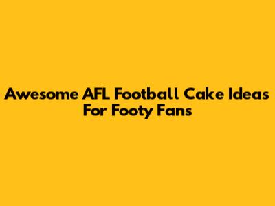 Awesome AFL Football Cake Ideas For Footy Fans