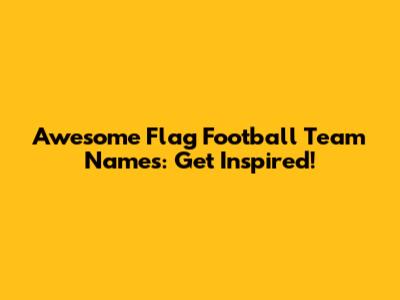 Awesome Flag Football Team Names: Get Inspired!