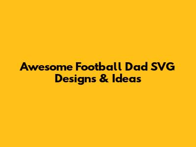 Awesome Football Dad SVG Designs & Ideas
