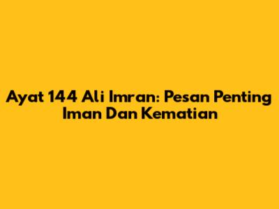 Ayat 144 Ali Imran: Pesan Penting Iman Dan Kematian