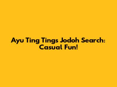 Ayu Ting Ting's Jodoh Search: Casual Fun!