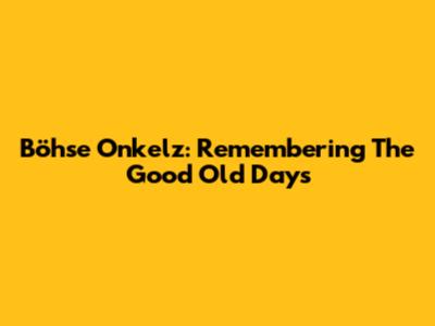 Böhse Onkelz: Remembering The Good Old Days