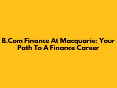 B.Com Finance At Macquarie: Your Path To A Finance Career