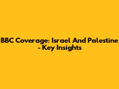 BBC Coverage: Israel And Palestine - Key Insights