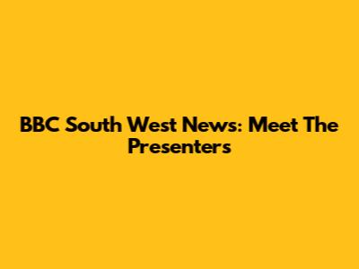 BBC South West News: Meet The Presenters