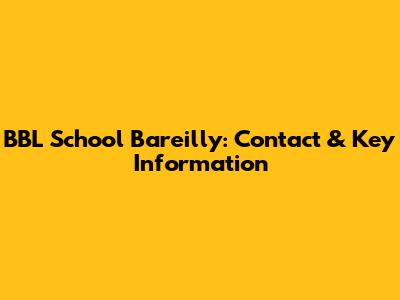 BBL School Bareilly: Contact & Key Information