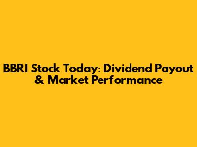 BBRI Stock Today: Dividend Payout & Market Performance