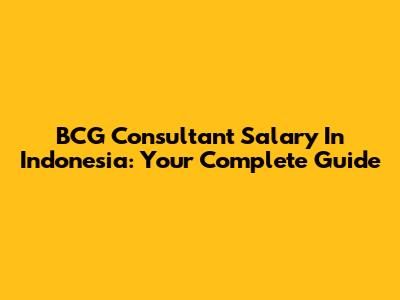 BCG Consultant Salary In Indonesia: Your Complete Guide
