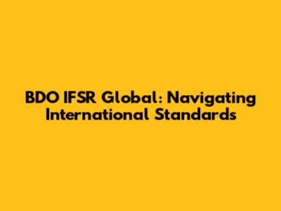 BDO IFSR Global: Navigating International Standards