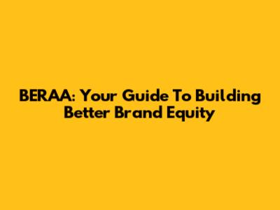 BERAA: Your Guide To Building Better Brand Equity