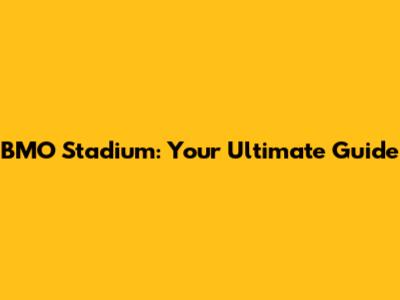 BMO Stadium: Your Ultimate Guide