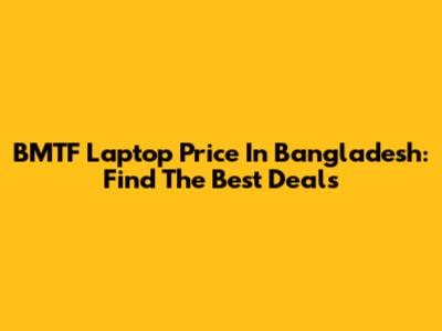 BMTF Laptop Price In Bangladesh: Find The Best Deals