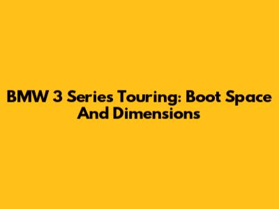 BMW 3 Series Touring: Boot Space And Dimensions