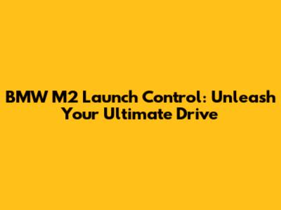 BMW M2 Launch Control: Unleash Your Ultimate Drive