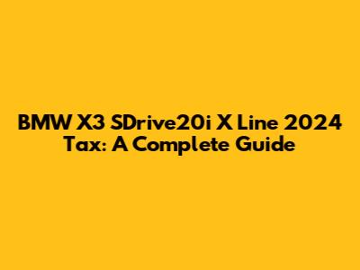 BMW X3 SDrive20i X Line 2024 Tax: A Complete Guide