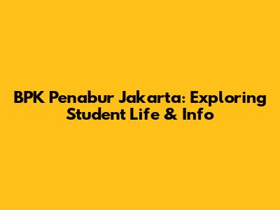 BPK Penabur Jakarta: Exploring Student Life & Info