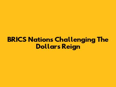 BRICS Nations Challenging The Dollar's Reign