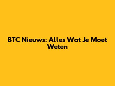 BTC Nieuws: Alles Wat Je Moet Weten