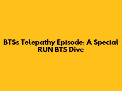 BTS's Telepathy Episode: A Special RUN BTS Dive
