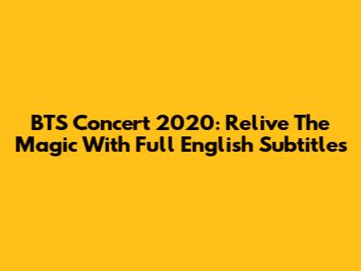 BTS Concert 2020: Relive The Magic With Full English Subtitles