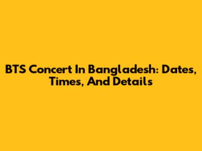 BTS Concert In Bangladesh: Dates, Times, And Details