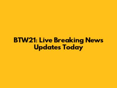 BTW21: Live Breaking News Updates Today