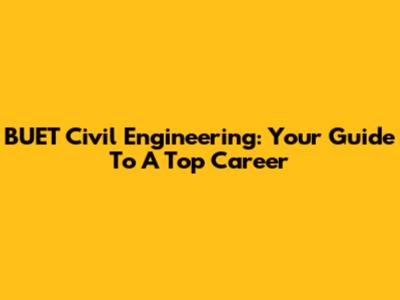 BUET Civil Engineering: Your Guide To A Top Career