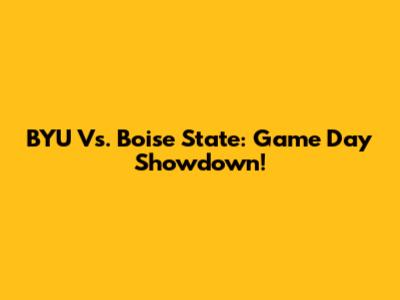BYU Vs. Boise State: Game Day Showdown!