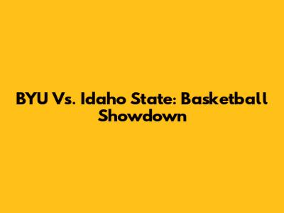 BYU Vs. Idaho State: Basketball Showdown
