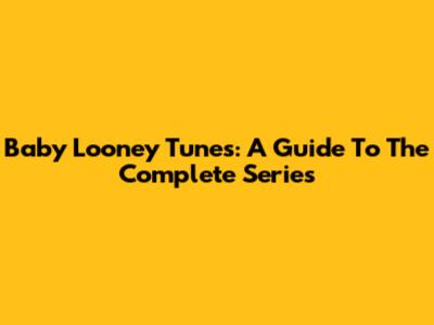 Baby Looney Tunes: A Guide To The Complete Series