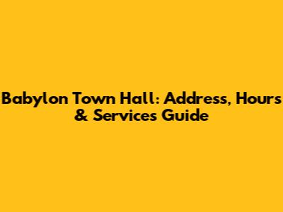 Babylon Town Hall: Address, Hours & Services Guide