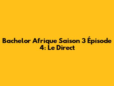 Bachelor Afrique Saison 3 Épisode 4: Le Direct