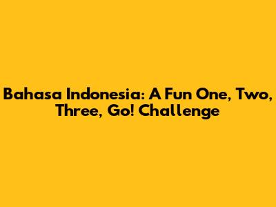 Bahasa Indonesia: A Fun 'One, Two, Three, Go!' Challenge