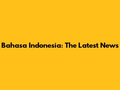 Bahasa Indonesia: The Latest News